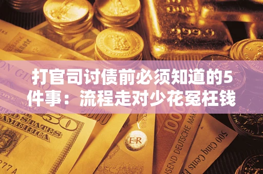 武汉打官司讨债前必须知道的5件事：流程走对少花冤枉钱