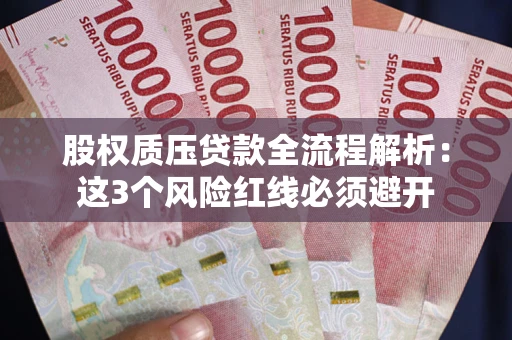 武汉股权质压贷款全流程解析：这3个风险红线必须避开