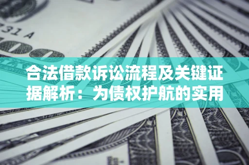 武汉合法借款诉讼流程及关键证据解析：为债权护航的实用指南