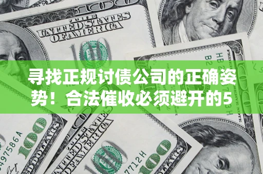 武汉寻找正规讨债公司的正确姿势！合法催收必须避开的5大雷区