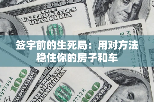 武汉签字前的生死局：用对方法稳住你的房子和车