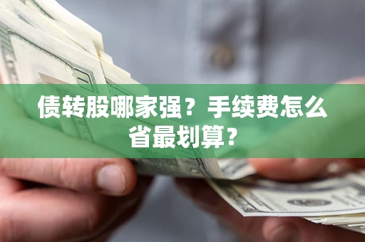 武汉债转股哪家强？手续费怎么省最划算？