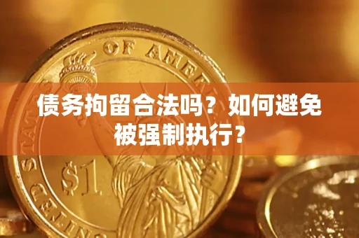 武汉债务拘留合法吗？如何避免被强制执行？
