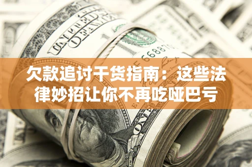 武汉欠款追讨干货指南：这些法律妙招让你不再吃哑巴亏