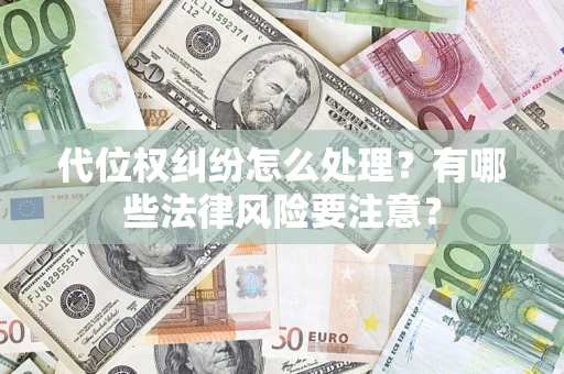 武汉代位权纠纷怎么处理？有哪些法律风险要注意？