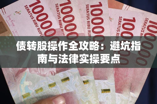 武汉债转股操作全攻略：避坑指南与法律实操要点
