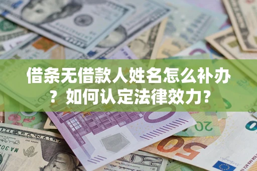 武汉借条无借款人姓名怎么补办？如何认定法律效力？