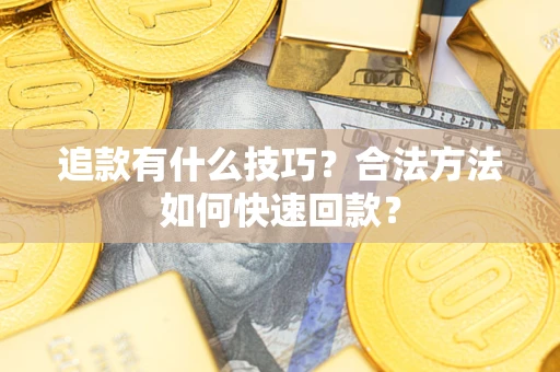 武汉追款有什么技巧？合法方法如何快速回款？