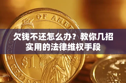 武汉欠钱不还怎么办？教你几招实用的法律维权手段