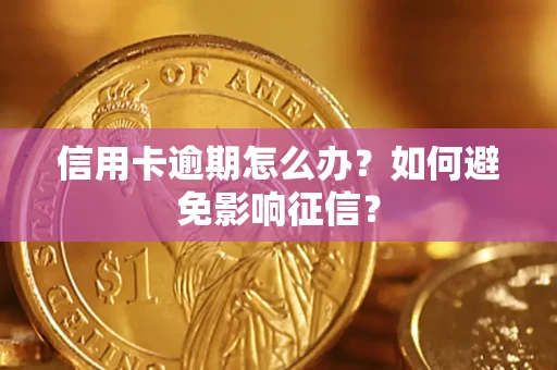 武汉信用卡逾期怎么办？如何避免影响征信？