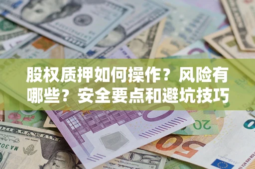 武汉股权质押如何操作？风险有哪些？安全要点和避坑技巧？