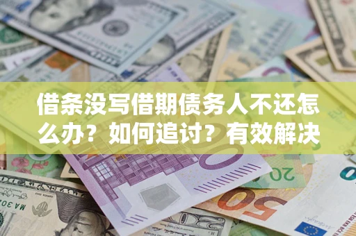 武汉借条没写借期债务人不还怎么办？如何追讨？有效解决方案！