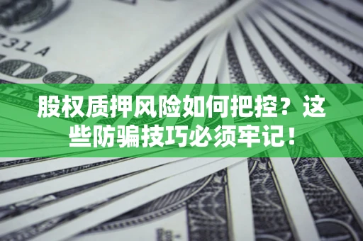 武汉股权质押风险如何把控？这些防骗技巧必须牢记！